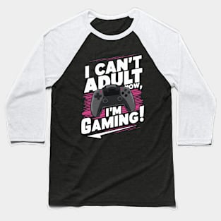 I Can't Adult Now, I'm Gaming! Gamer Baseball T-Shirt